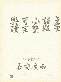 乐可小说免费阅读完整版笔趣无弹窗诸天阁