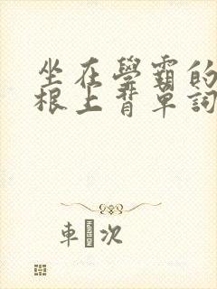 坐在学霸的大紫根上背单词牧童