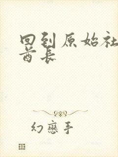 回到原始社会做酋长