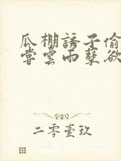 瓜棚诱子偷伦初尝云雨孽欲情缘