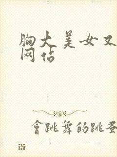 胸大美女又黄的网站封面