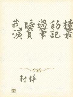 我睡过的横店女演员笔记最新章节