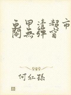 龟甲清超市笔趣阁无弹窗