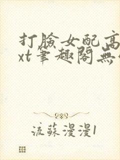 打脸女配高攀txt笔趣阁无弹窗