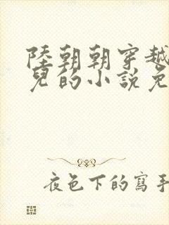 陆朝朝穿越成婴儿的小说免费阅读全文