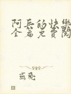 阿兵的快乐生活全篇免费阅读