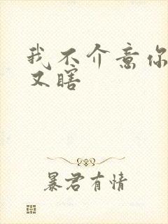 我不介意你又丑又瞎