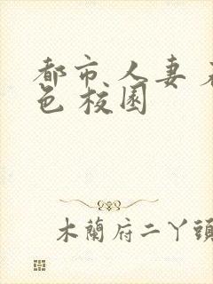 都市 人妻 春色 校园