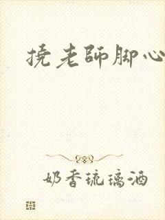 挠老师脚心小说