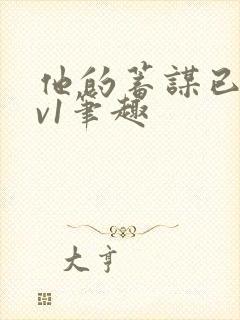 他的蓄谋已久1v1笔趣