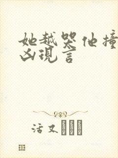 她越哭他撞得越凶现言