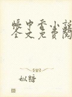 帐中香小说在线全文免费阅读无弹窗