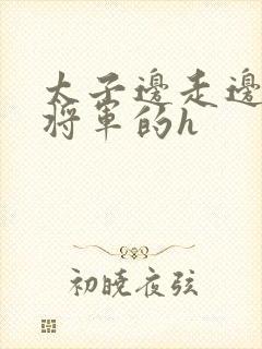 太子边走边挺进将军的h