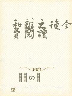 和离之后全文免费阅读