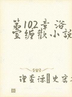 第102章 浴室缠欢小说