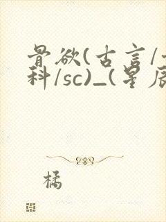 骨欲(古言/骨科/sc)_(星辰鲸落)_最新章