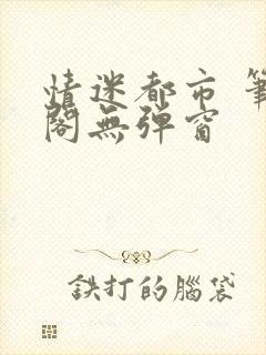 情迷都市 笔趣阁无弹窗封面