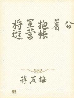 将军抱着公主走进营帐