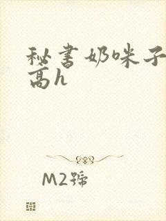 秘书奶咪子真大高h封面