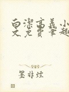 白洁高义小说全文免费笔趣阁阅读高