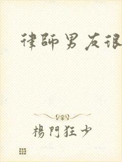 律师男友很难撩