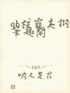 gb校霸夹钢笔笔趣阁