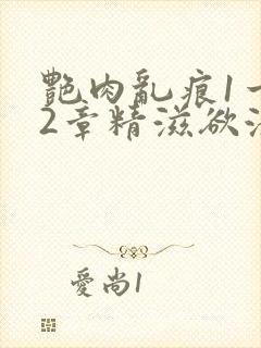 艳肉乱痕1一12章精滋欲液