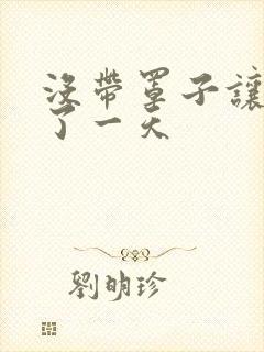 没带罩子让他C了一天