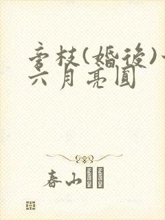 旁枝(婚后)十六月亮圆