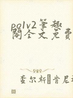 po1v2笔趣阁全文免费阅读