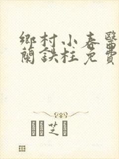 乡村小春医王淑兰铁柱免费阅读全文