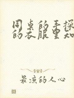 同桌的手探到我的衣服里知乎免费