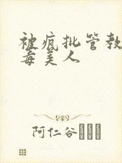 被疯批管教的恶毒美人