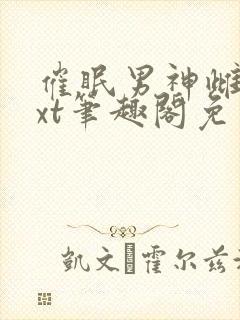 催眠男神雌堕txt笔趣阁免费