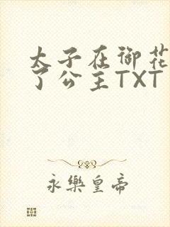 太子在御花园要了公主TXT