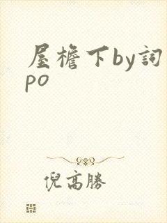 屋檐下by词枝po