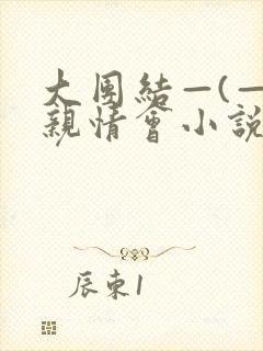 大团结—(—)亲情会小说