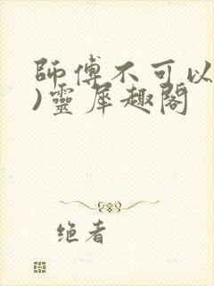 师傅不可以(限)灵犀趣阁封面
