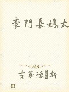 豪门长媳太迷人