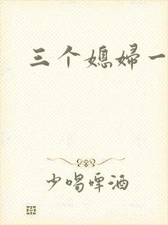 三个媳妇一锅烩