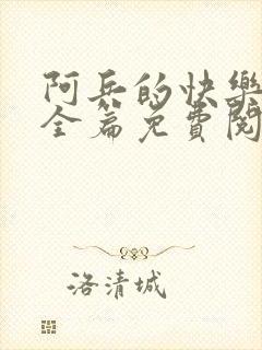 阿兵的快乐生活全篇免费阅读