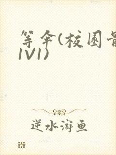 等伞(校园骨科1V1)