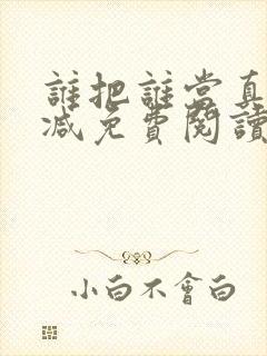 谁把谁当真未删减免费阅读