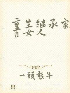 重生继承家族所有女人