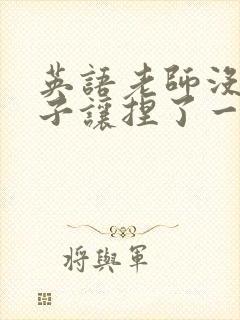 英语老师没带罩子让捏了一节