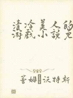 清冷美人的神奇游戏小说免费阅读