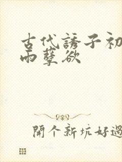 古代诱子初尝云雨孽欲