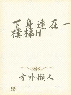 下身连在一起上楼梯H