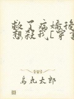 救了病娇后他总想杀我[穿书]