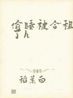 偷睡被合租男c了h